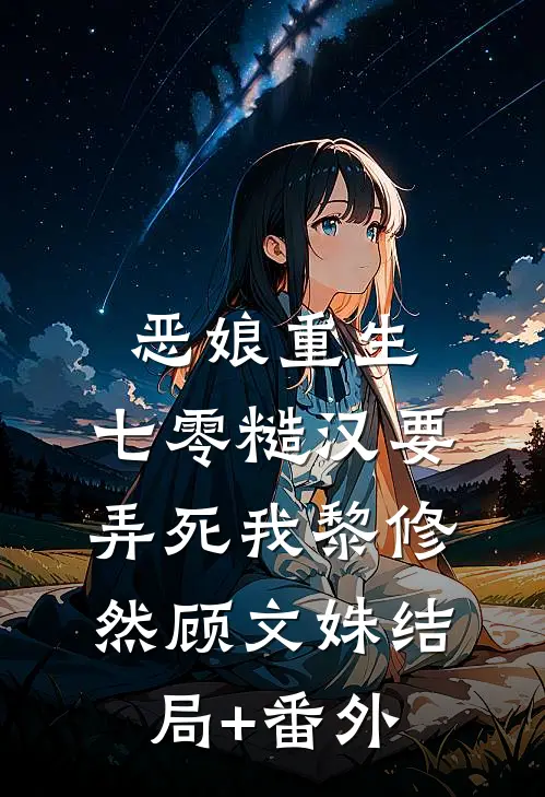 恶娘重生：七零糙汉要弄死我黎修然顾文姝结局+番外