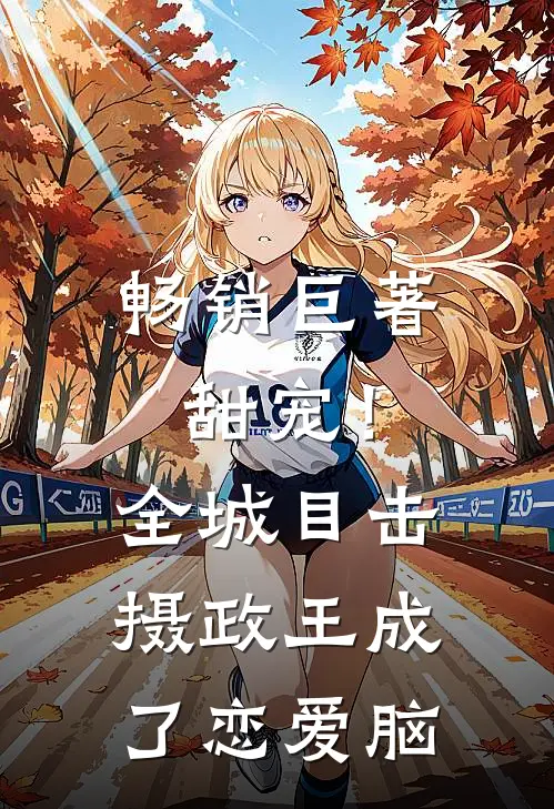畅销巨著甜宠！全城目击摄政王成了恋爱脑