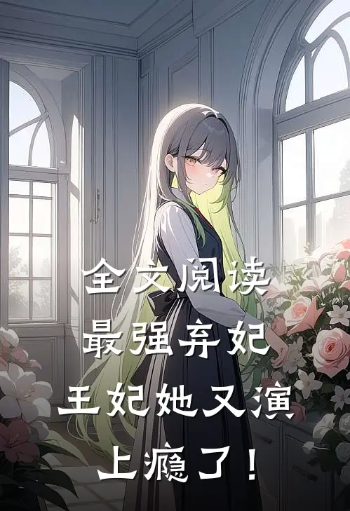 全文阅读最强弃妃：王妃她又演上瘾了！