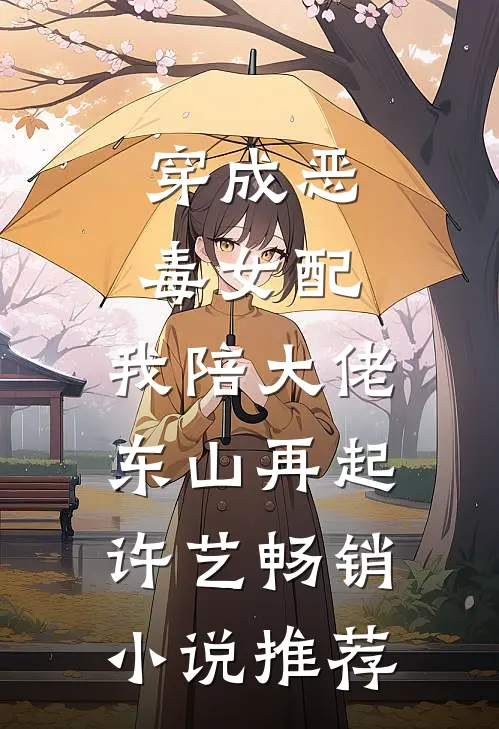 穿成恶毒女配,我陪大佬东山再起许艺畅销小说推荐