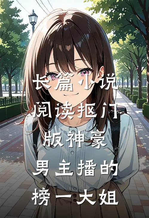 长篇小说阅读抠门版神豪：男主播的榜一大姐