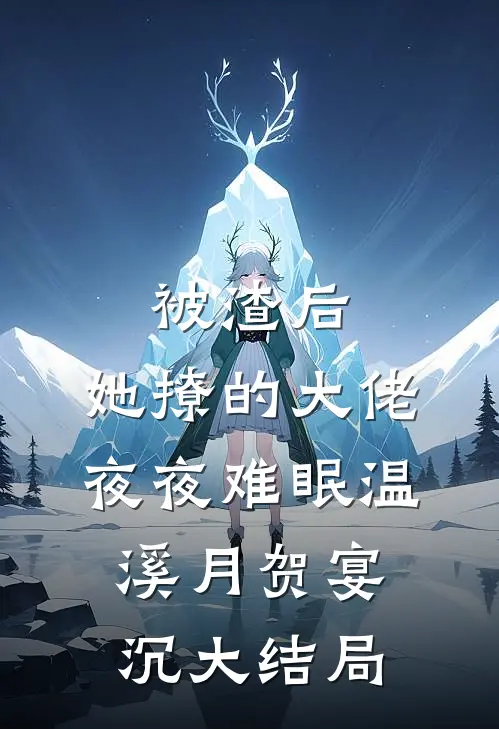 被渣后，她撩的大佬夜夜难眠温溪月贺宴沉大结局