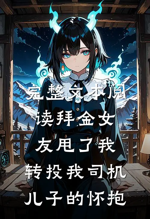 完整文本阅读拜金女友甩了我，转投我司机儿子的怀抱