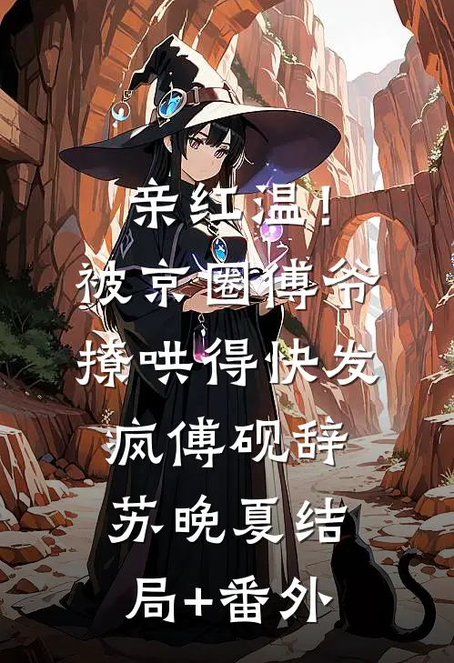 亲红温！被京圈傅爷撩哄得快发疯傅砚辞苏晚夏结局+番外