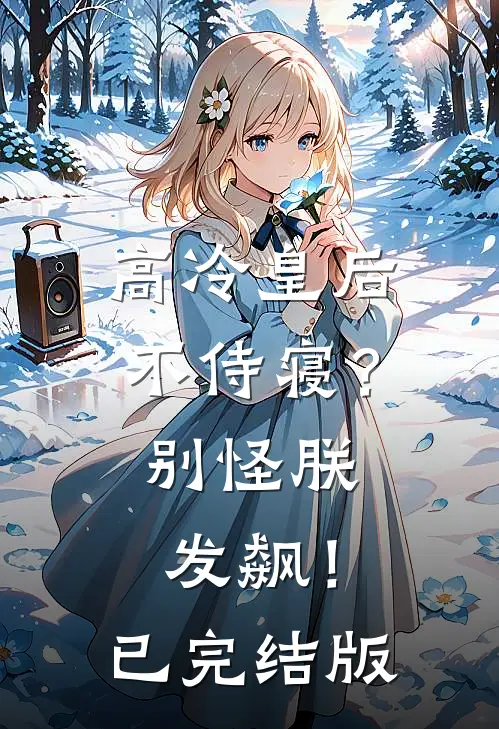 高冷皇后不侍寝？别怪朕发飙！已完结版