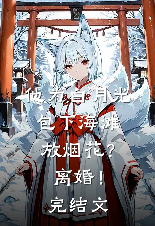 他为白月光包下海滩放烟花？离婚！完结文