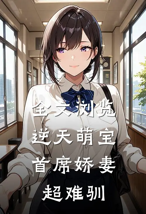 全文浏览逆天萌宝：首席娇妻超难驯