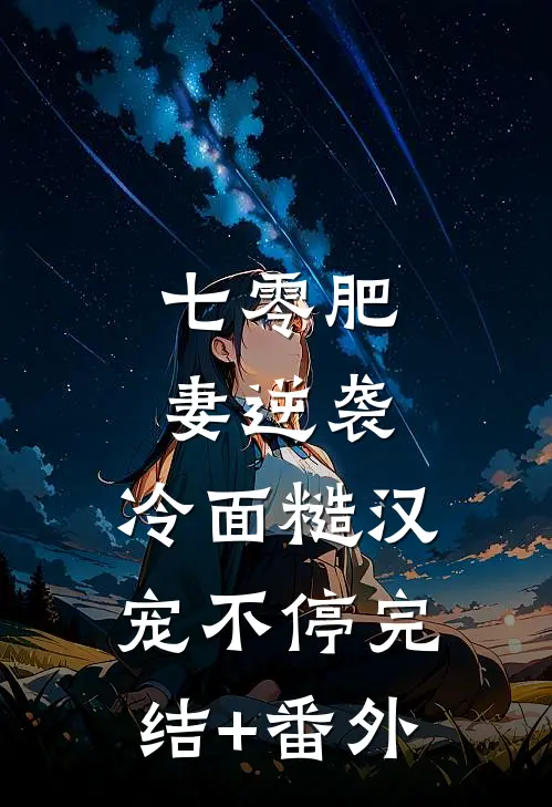 七零肥妻逆袭，冷面糙汉宠不停完结+番外