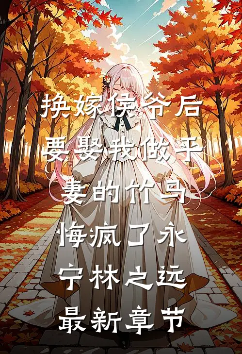 换嫁侯爷后，要娶我做平妻的竹马悔疯了永宁林之远最新章节