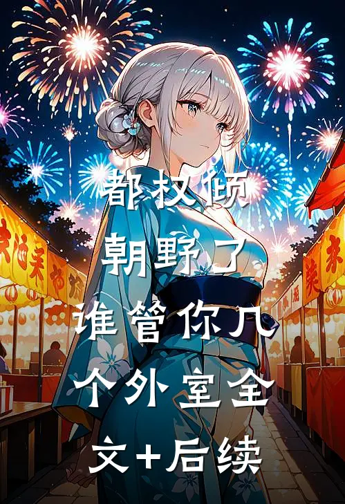 都权倾朝野了，谁管你几个外室全文+后续