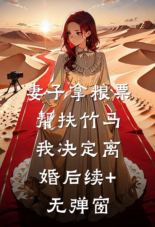 妻子拿粮票帮扶竹马，我决定离婚后续+无弹窗