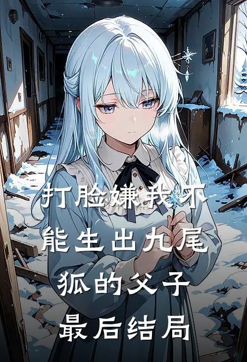 打脸嫌我不能生出九尾狐的父子最后结局
