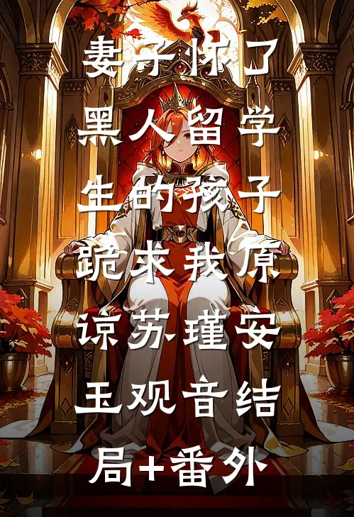 妻子怀了黑人留学生的孩子，跪求我原谅苏瑾安玉观音结局+番外