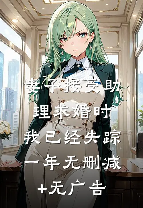 妻子接受助理求婚时，我已经失踪一年无删减+无广告