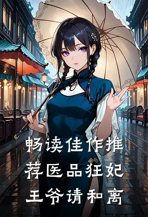 畅读佳作推荐医品狂妃，王爷请和离