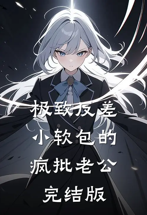 极致反差：小软包的疯批老公完结版