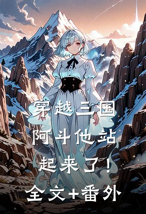 穿越三国：阿斗他站起来了！全文+番外