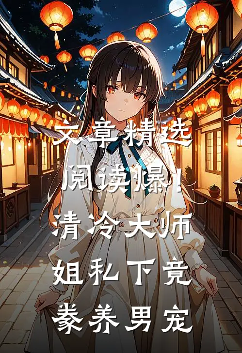 文章精选阅读爆！清冷大师姐私下竟豢养男宠