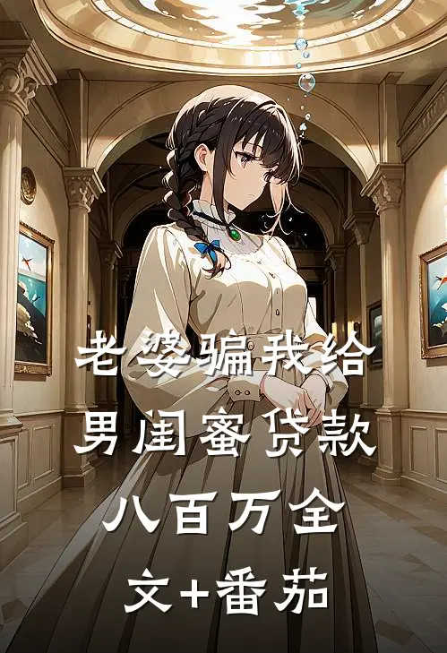 老婆骗我给男闺蜜贷款八百万全文+番茄