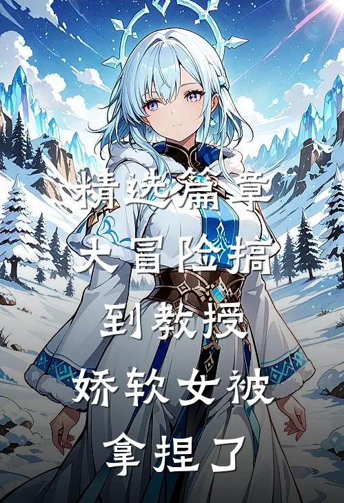 精选篇章大冒险搞到教授，娇软女被拿捏了