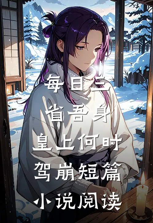 每日三省吾身，皇上何时驾崩短篇小说阅读