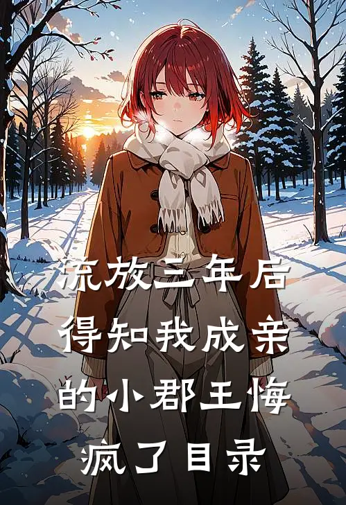 流放三年后，得知我成亲的小郡王悔疯了目录