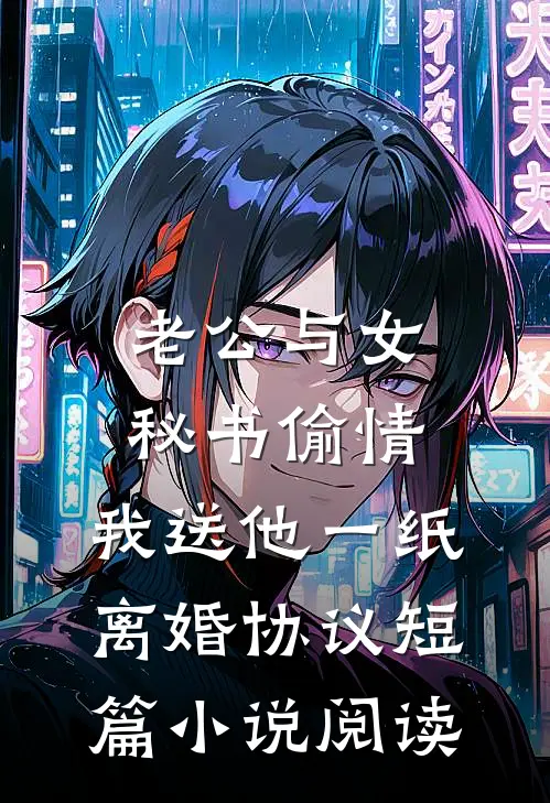 老公与女秘书偷情，我送他一纸离婚协议短篇小说阅读