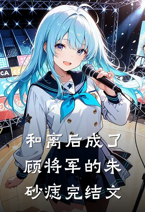 和离后成了顾将军的朱砂痣完结文