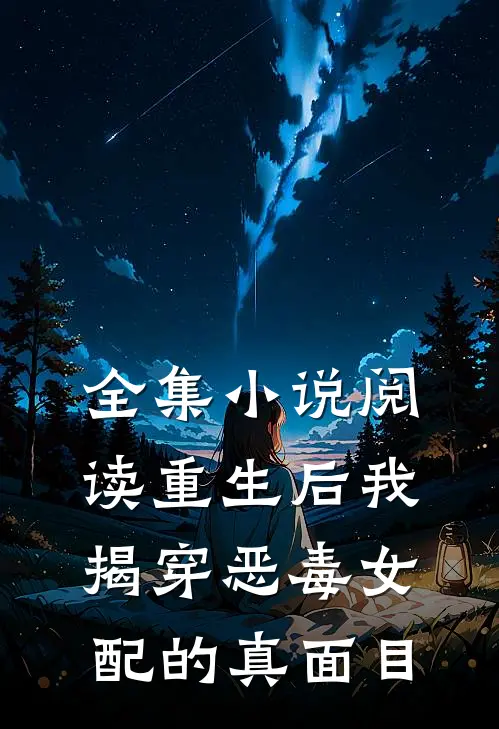 全集小说阅读重生后我揭穿恶毒女配的真面目