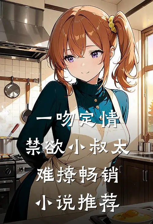 一吻定情：禁欲小叔太难撩畅销小说推荐