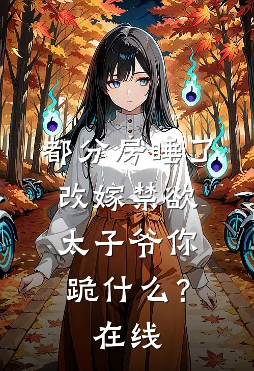 都分房睡了，改嫁禁欲太子爷你跪什么？在线