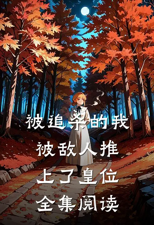被追杀的我，被敌人推上了皇位全集阅读