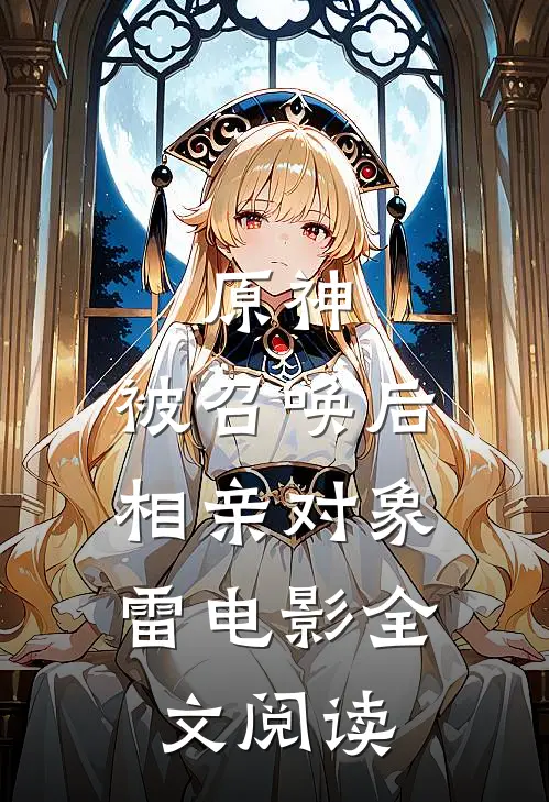 原神：被召唤后，相亲对象雷电影全文阅读