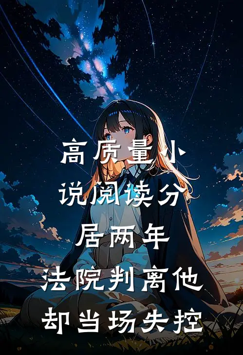 高质量小说阅读分居两年，法院判离他却当场失控