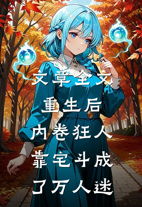 文章全文重生后，内卷狂人靠宅斗成了万人迷