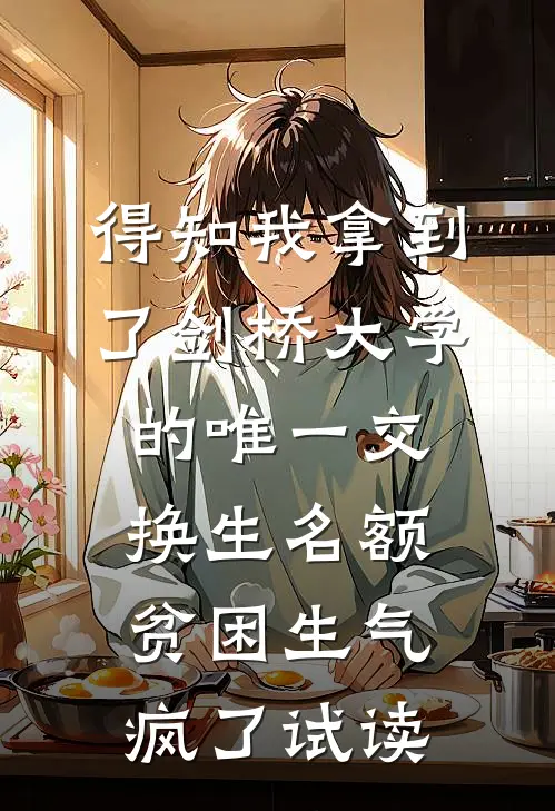 得知我拿到了剑桥大学的唯一交换生名额，贫困生气疯了试读