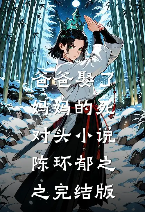 爸爸娶了妈妈的死对头小说陈环郁之之完结版