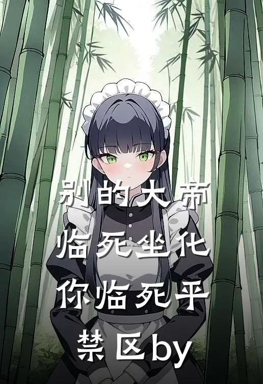别的大帝临死坐化，你临死平禁区by