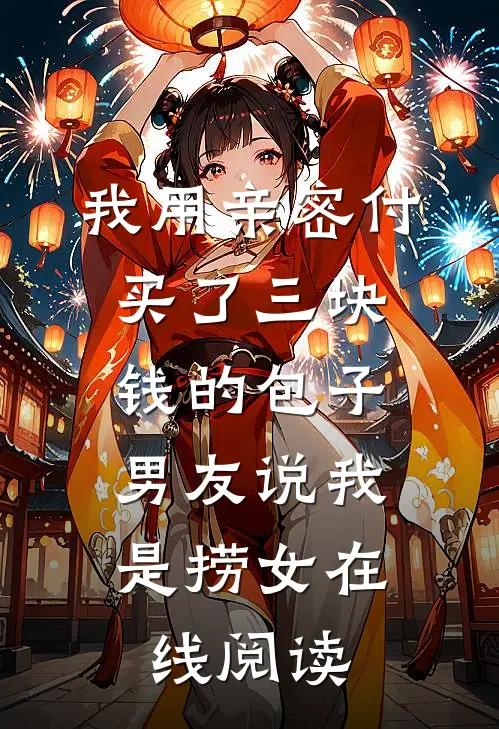 我用亲密付买了三块钱的包子，男友说我是捞女在线阅读