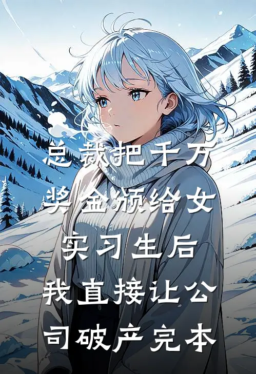 总裁把千万奖金颁给女实习生后，我直接让公司破产完本
