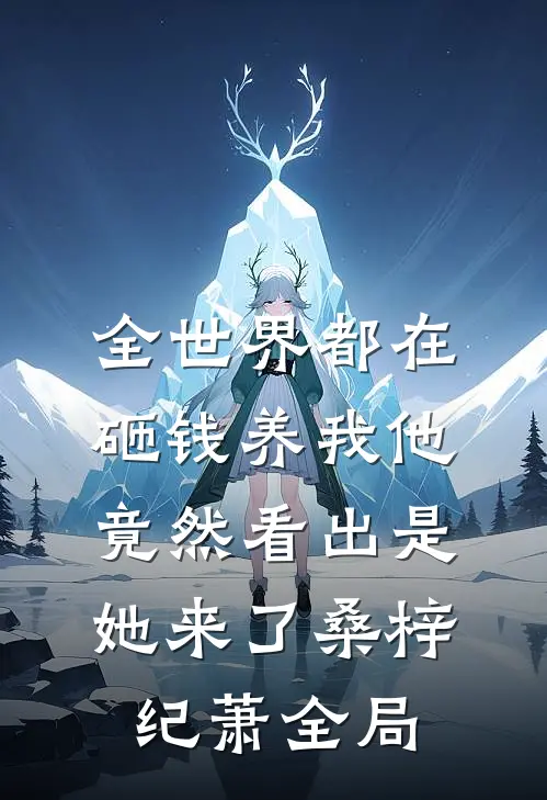 全世界都在砸钱养我-他竟然看出是她来了桑梓纪萧全局