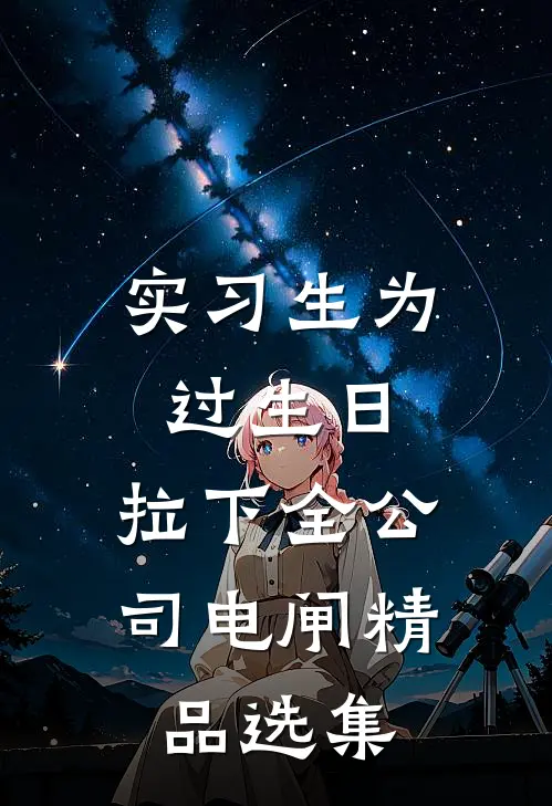 实习生为过生日，拉下全公司电闸精品选集