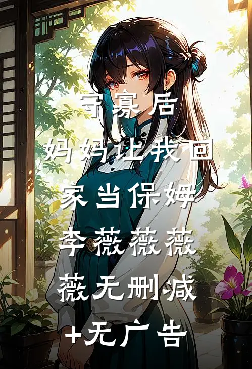 守寡后，妈妈让我回家当保姆李薇薇薇薇无删减+无广告