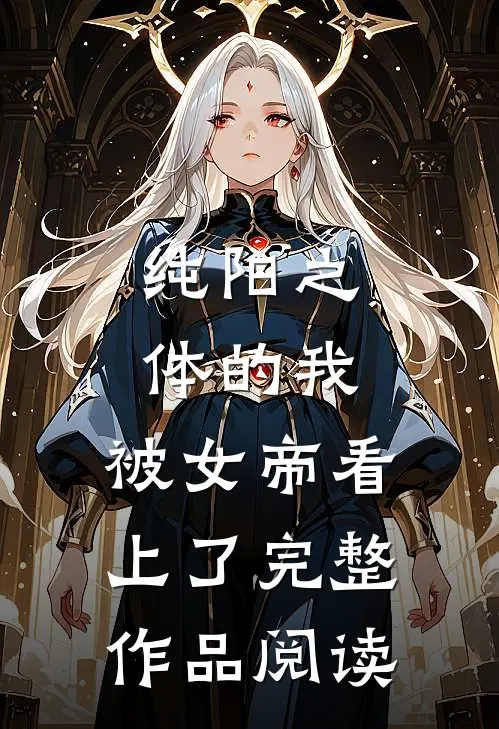 纯阳之体的我，被女帝看上了完整作品阅读