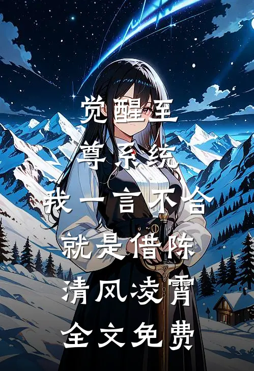 觉醒至尊系统，我一言不合就是借陈清风凌霄全文免费