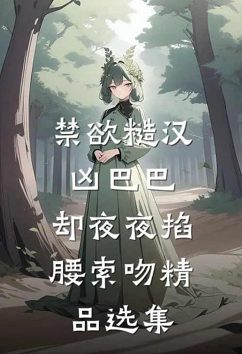 禁欲糙汉凶巴巴，却夜夜掐腰索吻精品选集