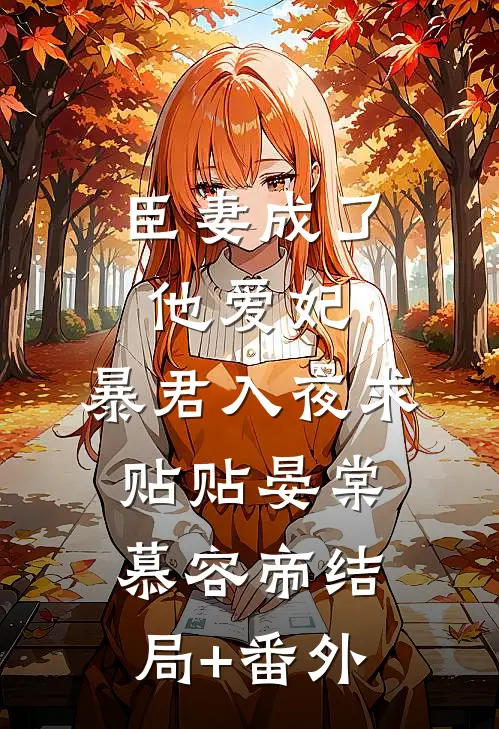 臣妻成了他爱妃，暴君入夜求贴贴晏棠慕容帝结局+番外