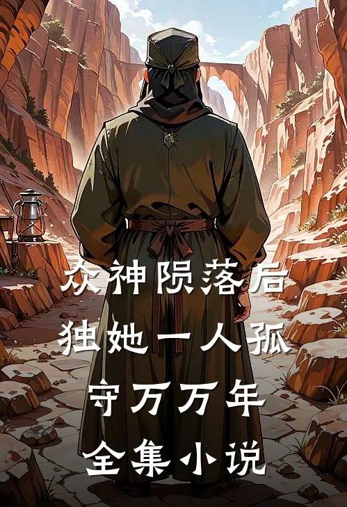 众神陨落后，独她一人孤守万万年全集小说