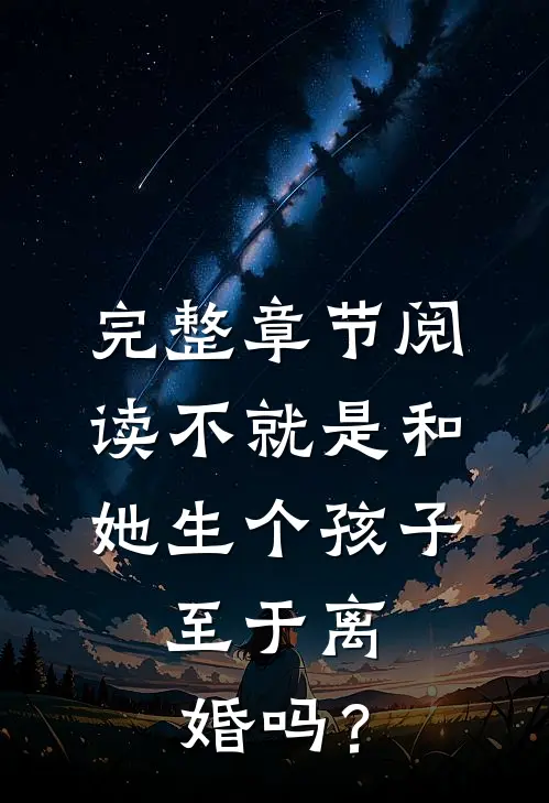 完整章节阅读不就是和她生个孩子，至于离婚吗？