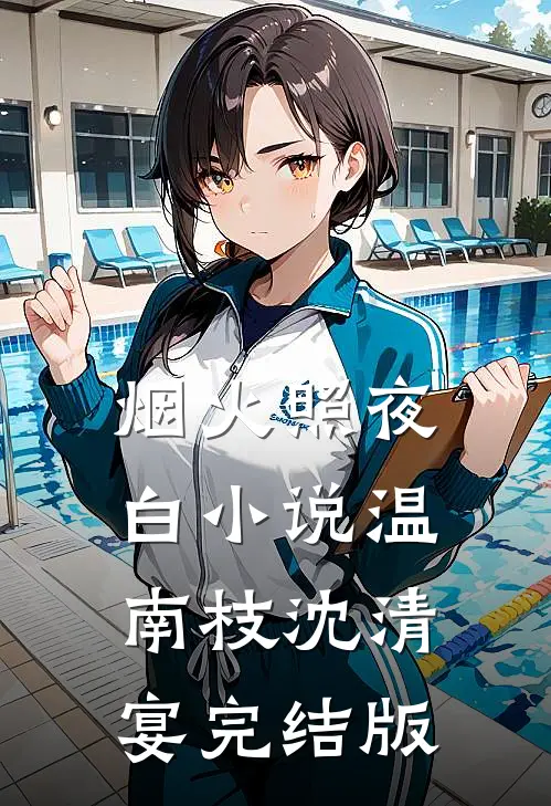 烟火照夜白小说温南枝沈清宴完结版